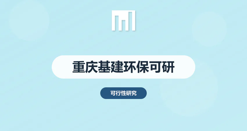 重庆可研报告编制 基建 / 环保项目重点解读