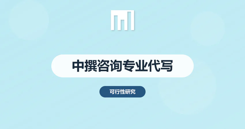 可行性研究报告代写_专业编制可研报告_中撰咨询