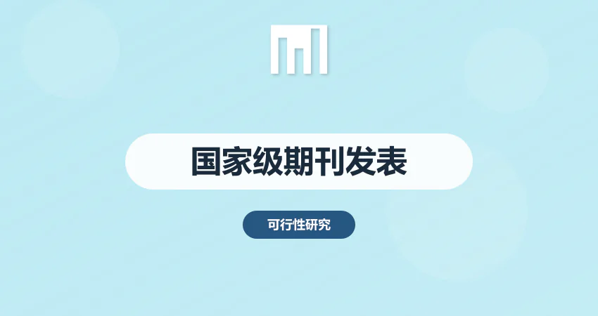 可行性研究报告发表渠道 | 国家级期刊合作资源全解析​